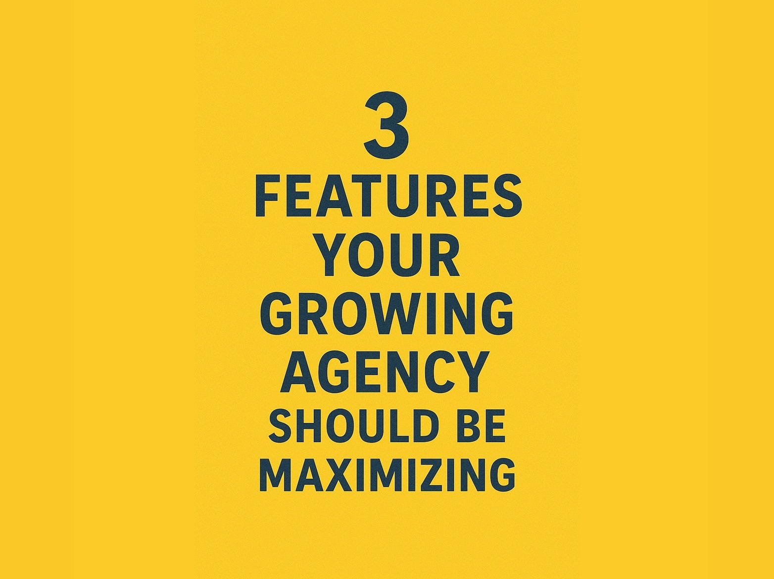 3 features your growing agency should be maximizing