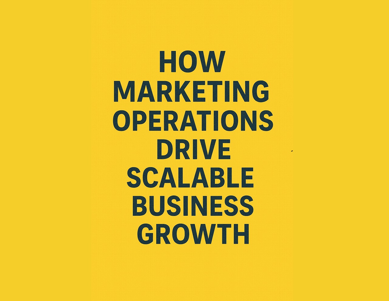 How Marketing Operations Drive Scalable Business Growth